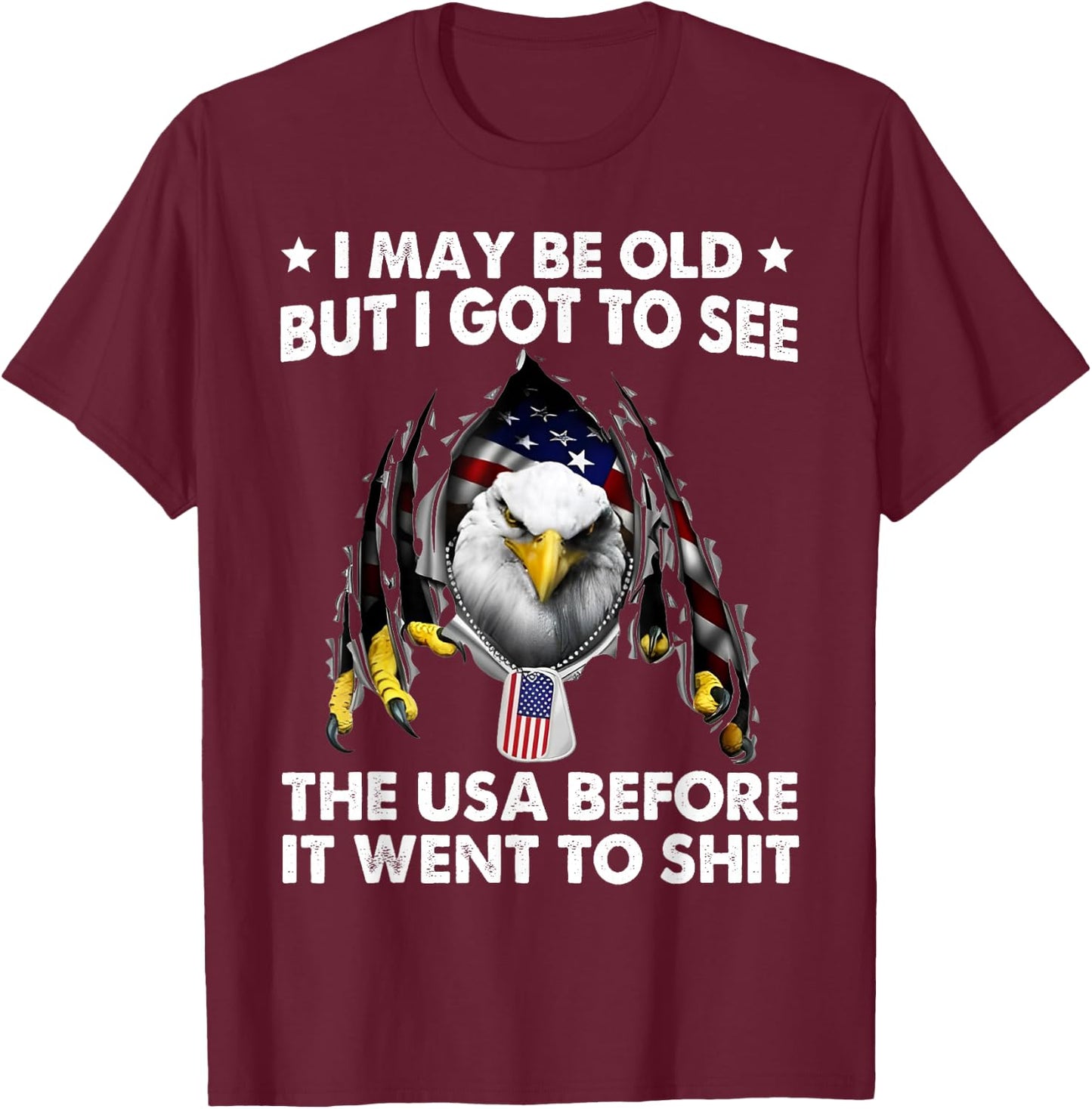 I May Be Old But I Got To See The USA Before It Went To Shit T-Shirt - T-Shirt | Maroon
