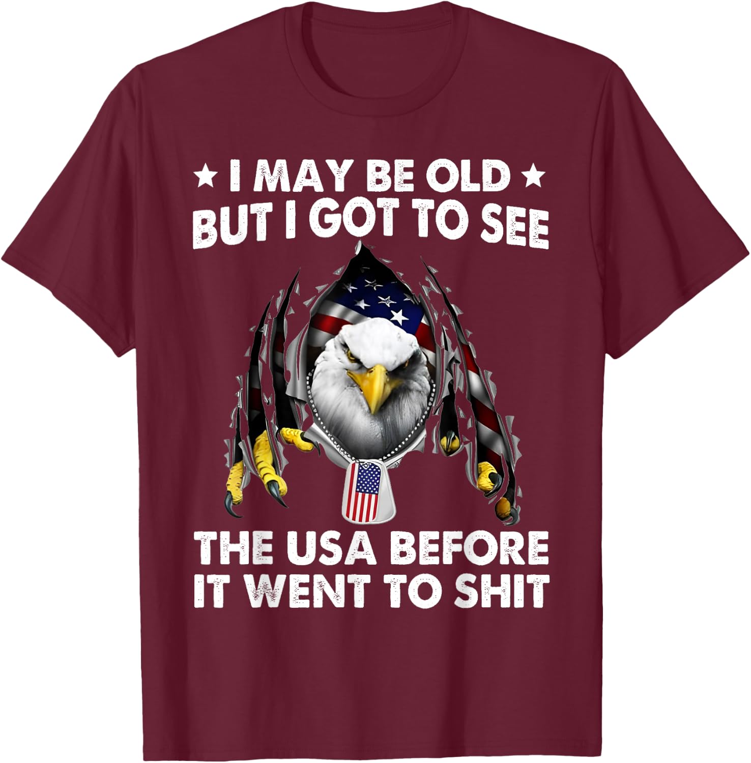 I May Be Old But I Got To See The USA Before It Went To Shit T-Shirt - T-Shirt | Maroon