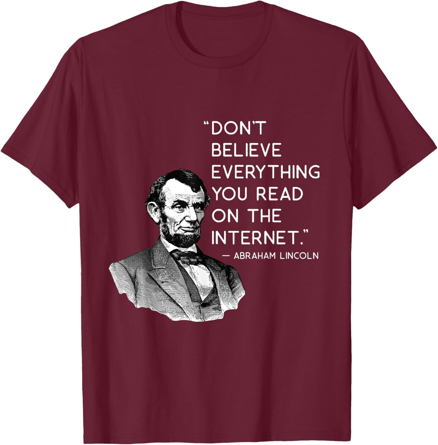 Don't Believe Everything Funny Abe Lincoln Internet Quote T-Shirt - T-Shirt | Maroon