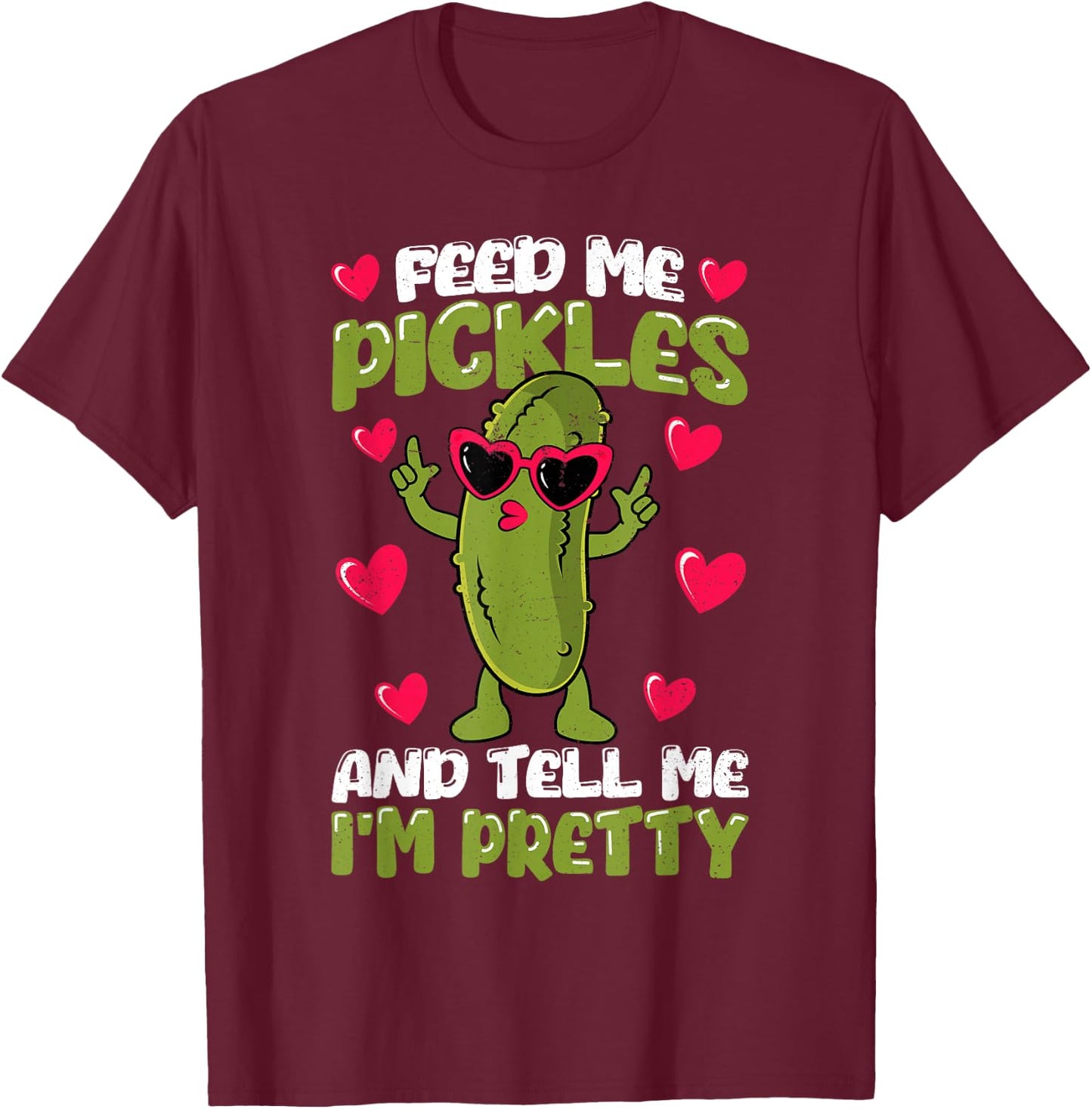 Feed me Pickles and tell me I'm Pretty Dill Pickle Women T-Shirt - T-Shirt | Maroon
