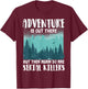 Adventure Is Out There But Then Again So Are Serial Killers T-Shirt - T-Shirt | Maroon