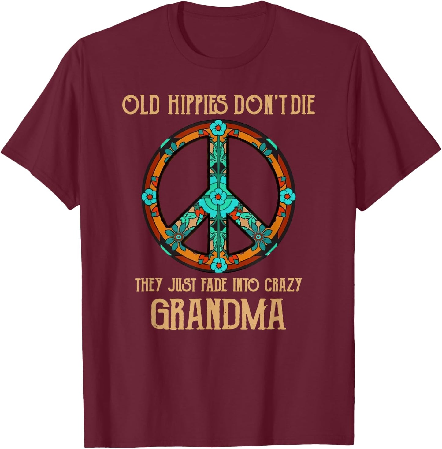 Old Hippies Don't Die They Just Fade Into Crazy Grandma T-Shirt - T-Shirt | Maroon