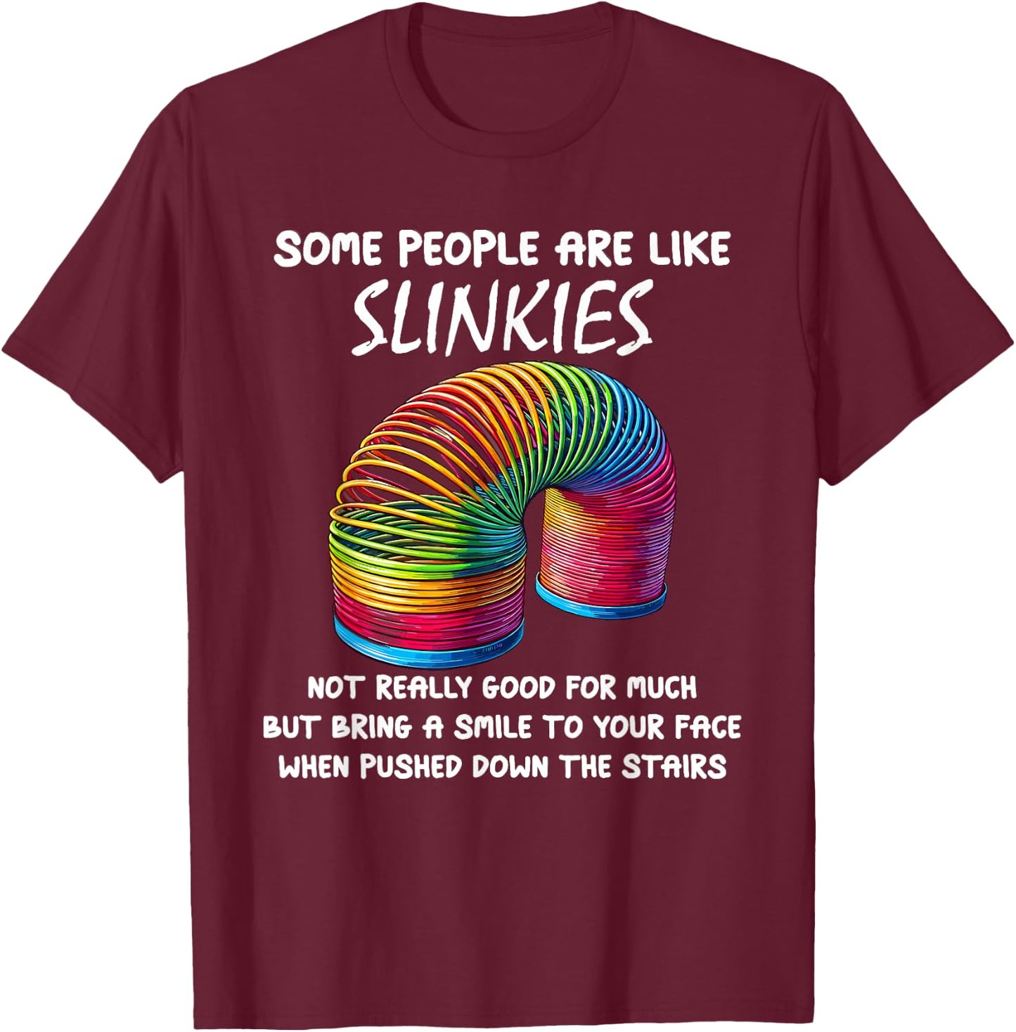 Sarcastic Some People Are Like Slinkies Funny Humor Quote T-Shirt - T-Shirt | Maroon