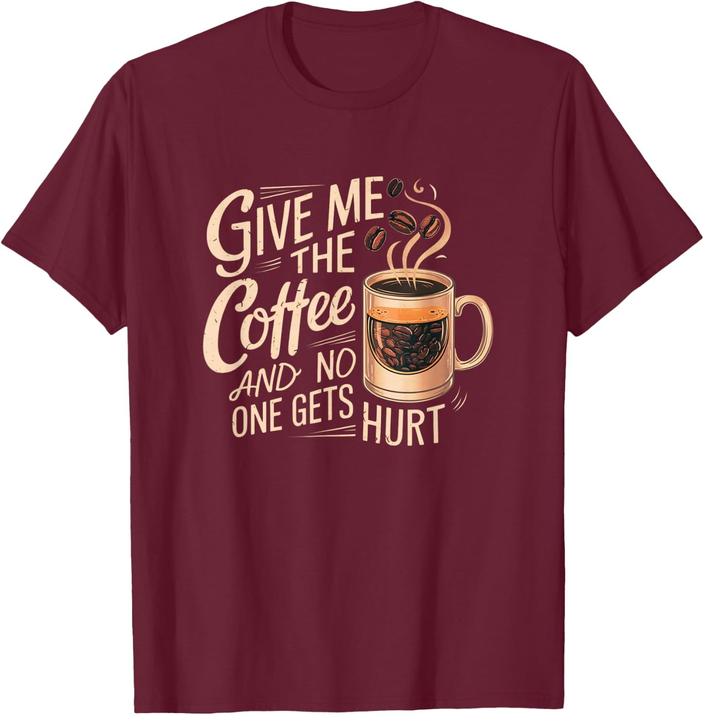 Give me the coffee and no one gets hurt T-Shirt - T-Shirt | Maroon