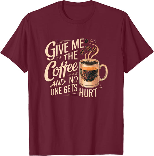 Give me the coffee and no one gets hurt T-Shirt - T-Shirt | Maroon