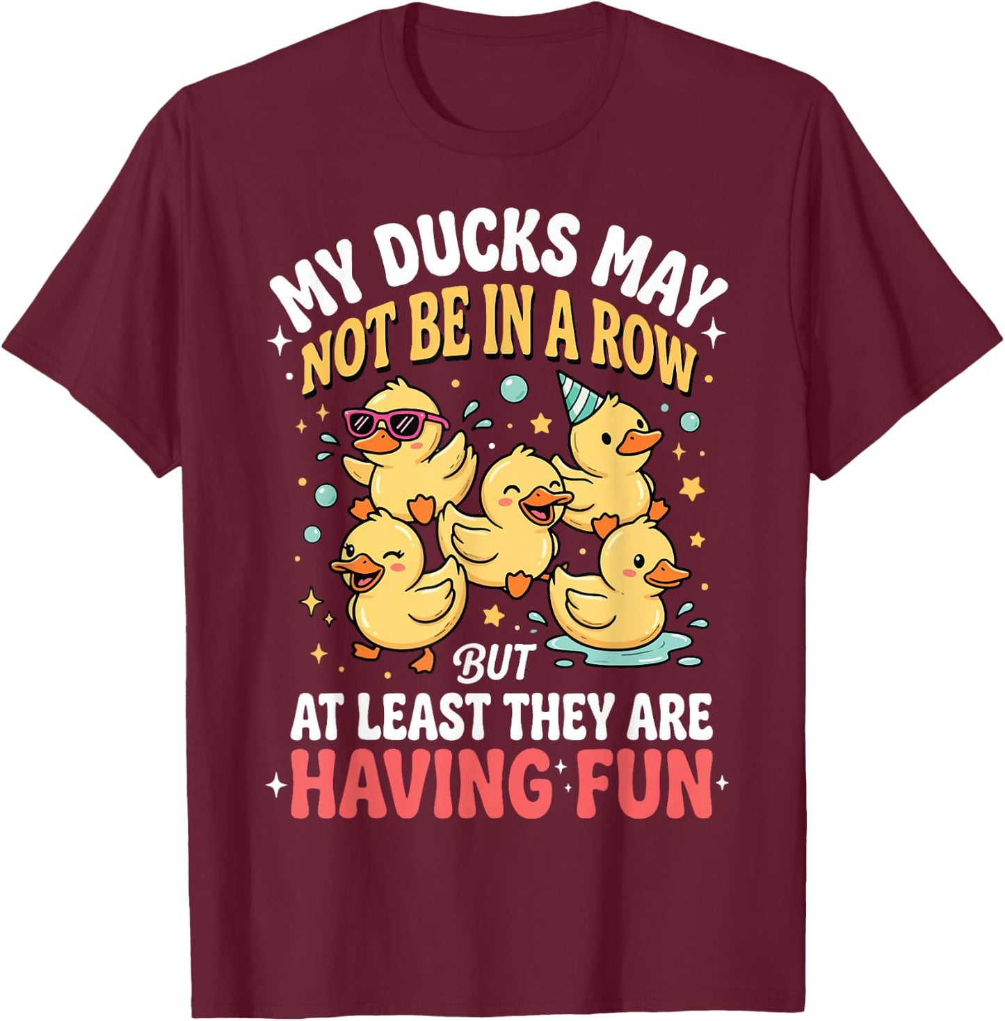 My Ducks May Not Be in A Row But T-Shirt - T-Shirt | Maroon