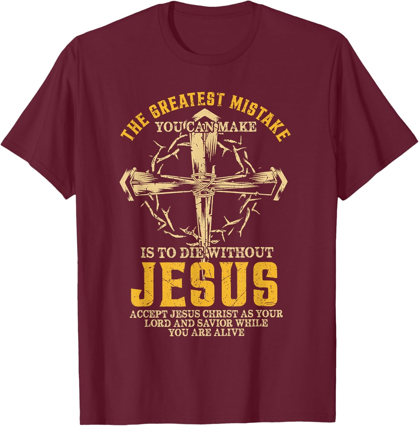 The Greatest Mistake You Can Make Is To Die Without Jesus T-Shirt - T-Shirt | Maroon