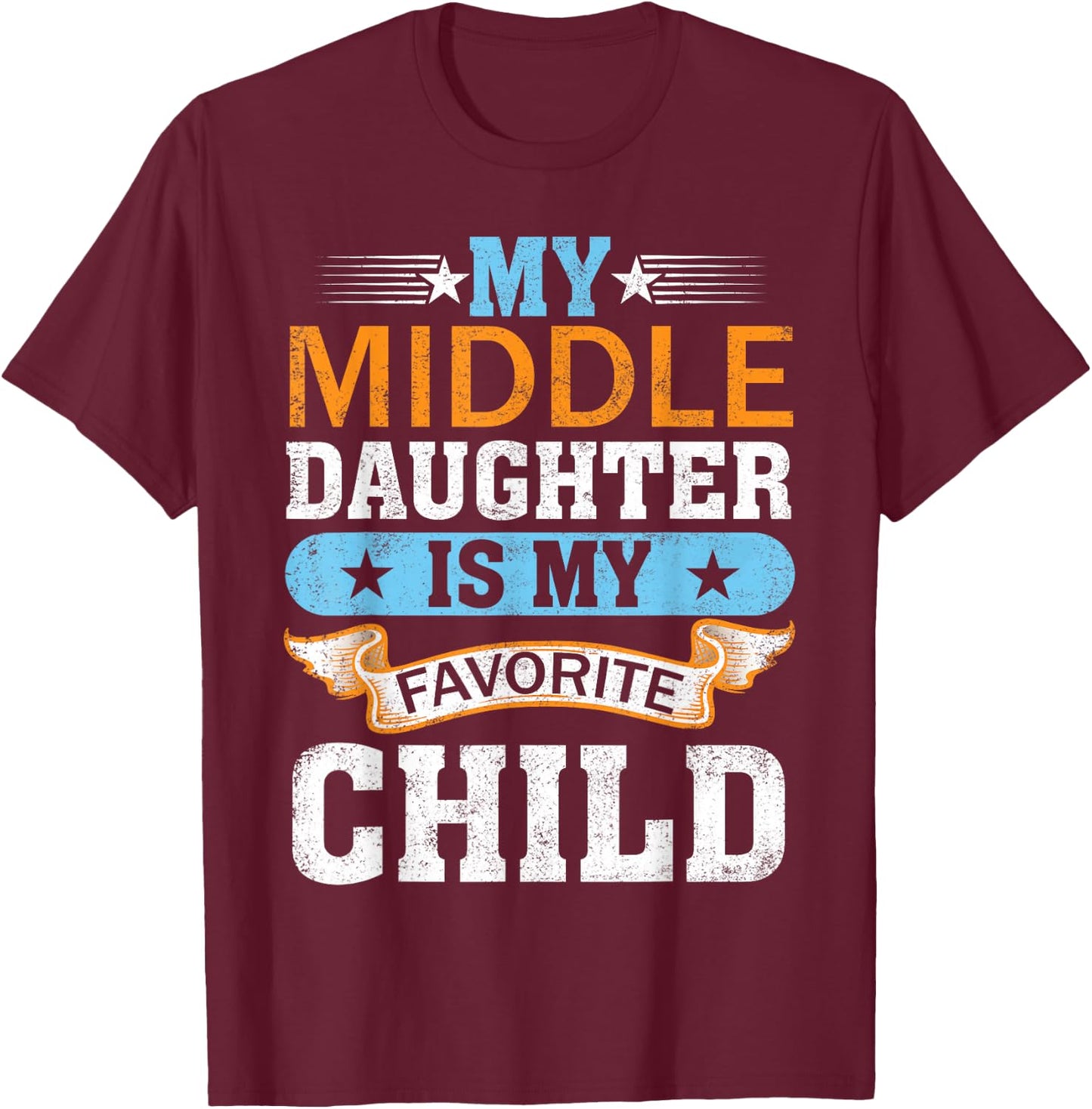 My Middle Daughter is My Favorite Child Mom Dad Fathers Day T-Shirt - T-Shirt | Maroon