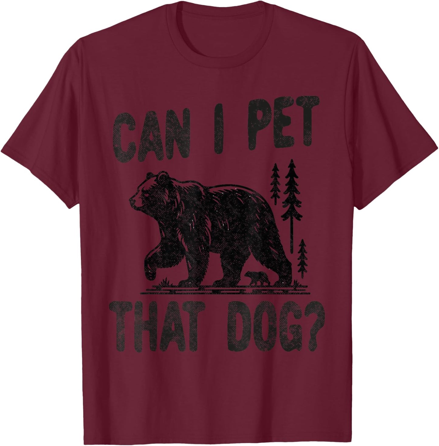 Can I Pet that dog Funny Hiking camping Bear Forest lover Women Kids T-Shirt - T-Shirt | Maroon