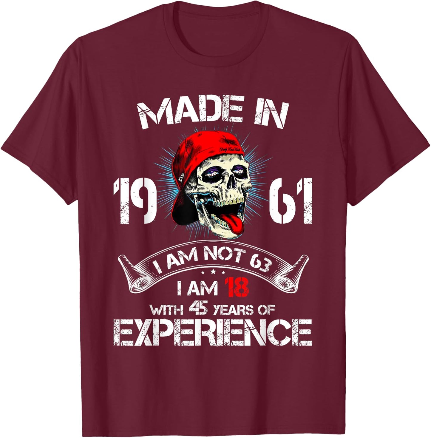 Made In 1961 I Am Not 63 I'm 18 With 45 Years Of Experience T-Shirt - T-Shirt | Maroon
