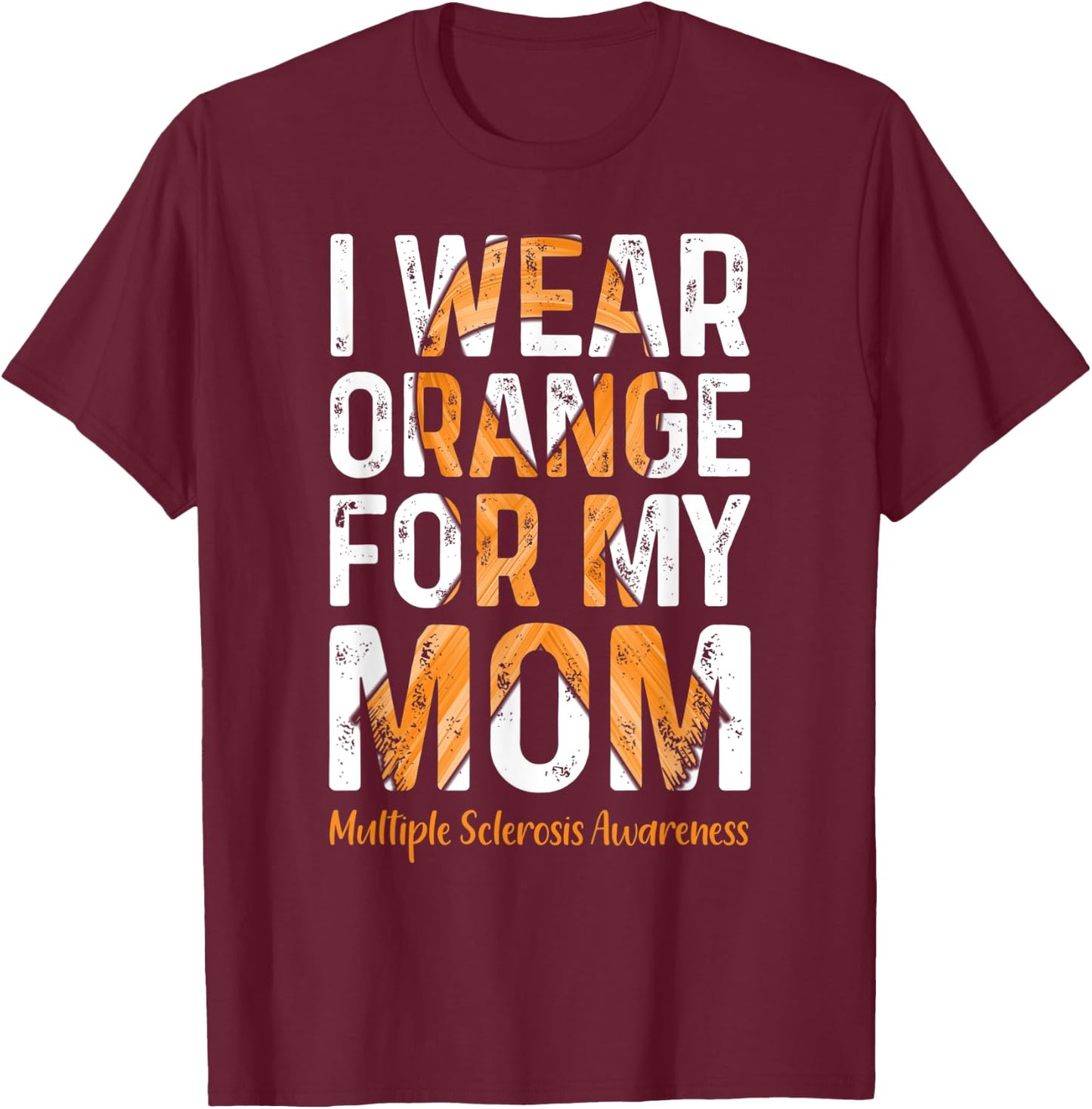 I Wear Orange For My Mom - MS Multiple Sclerosis Awareness T-Shirt - T-Shirt | Maroon