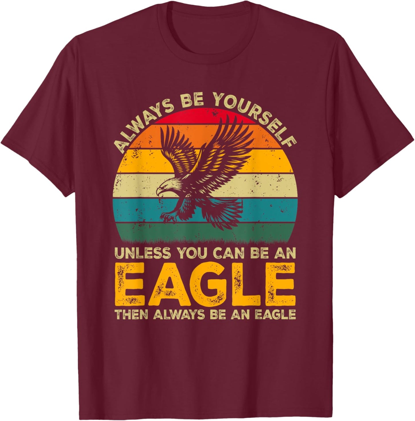 Always Be Yourself Unless You Can Be An Eagle, Funny Eagle T-Shirt - T-Shirt | Maroon