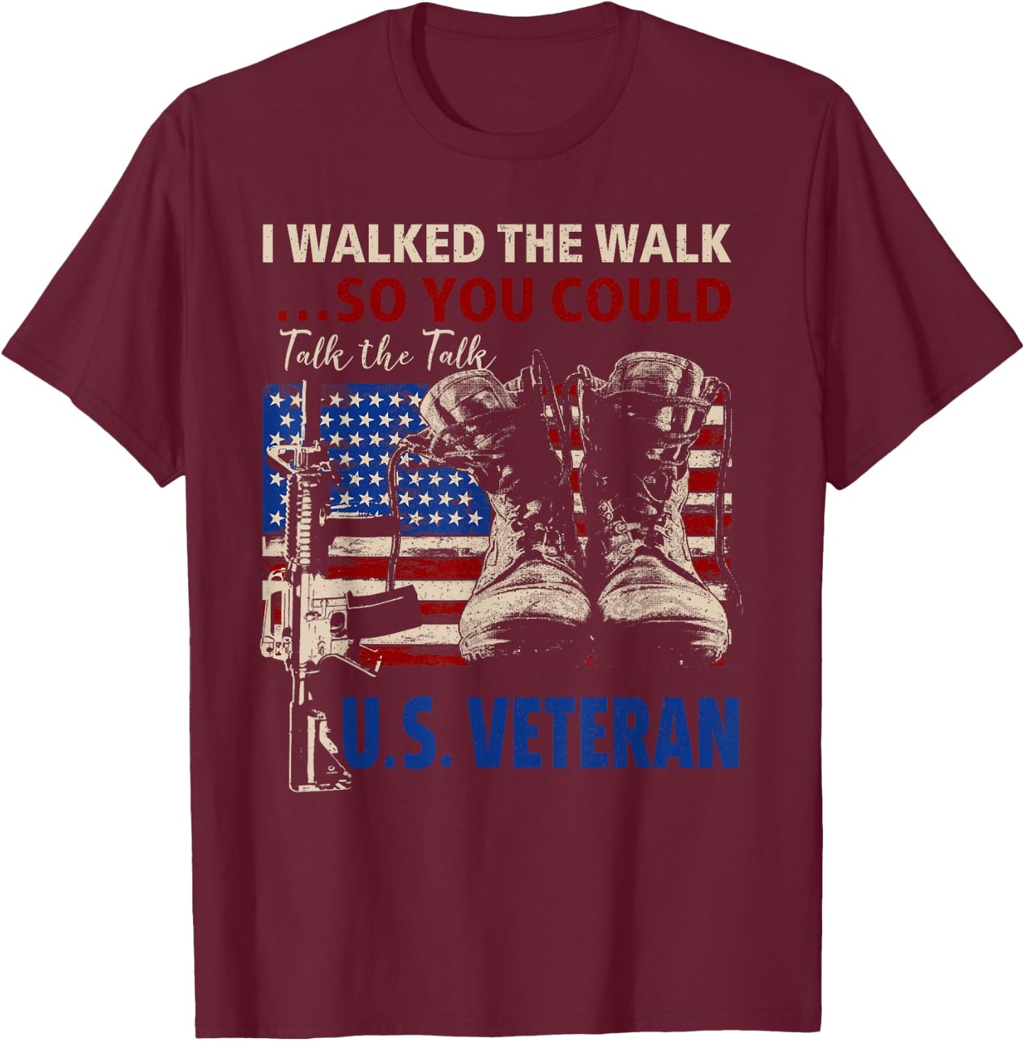 I Walked The Walk So You Could Talk The Talk U.S Veteran T-Shirt - T-Shirt | Maroon