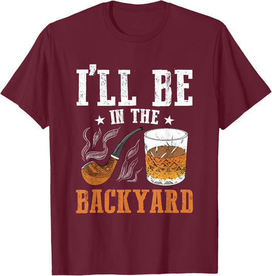 I'll Be In The Backyard, Bourbon Whiskey & Pipe Smoking T-Shirt - T-Shirt | Maroon