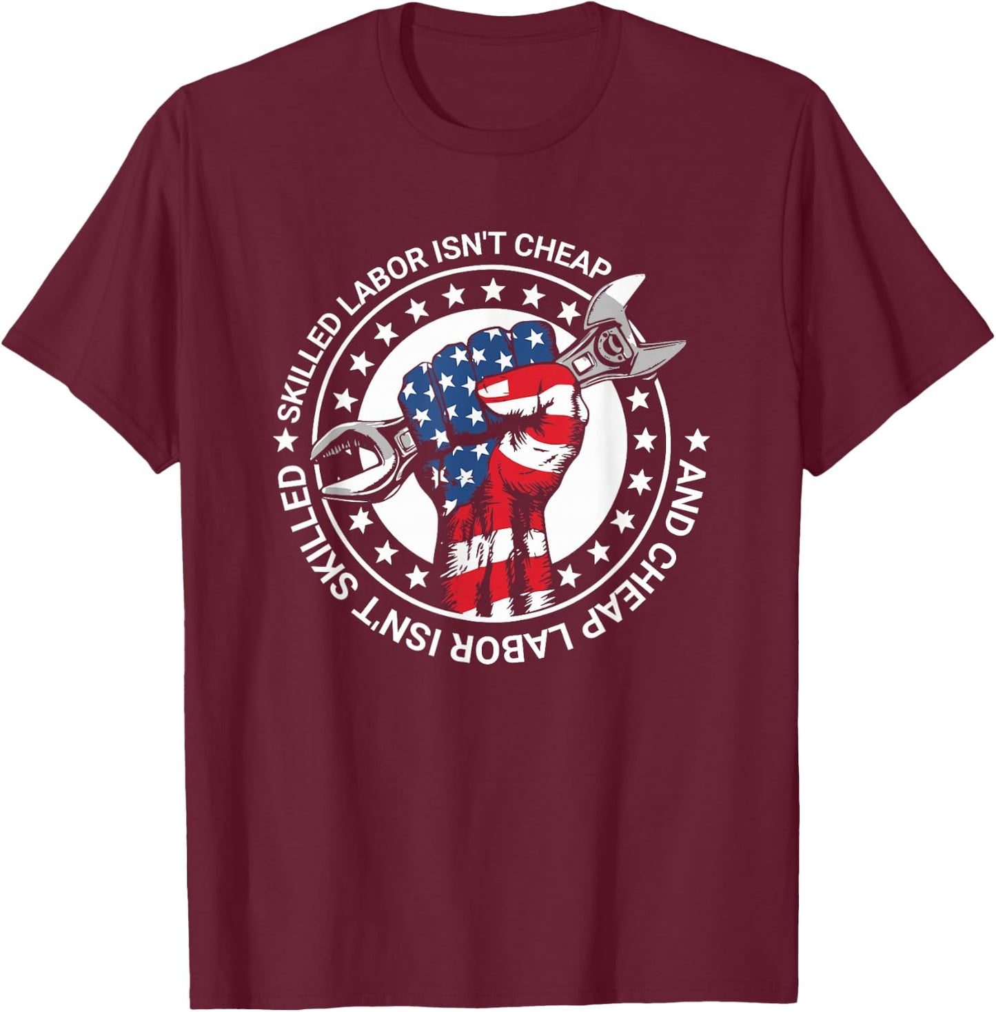 Skilled Labor Isn't Cheap And Cheap Labor Isn't Skilled T-Shirt - T-Shirt | Maroon