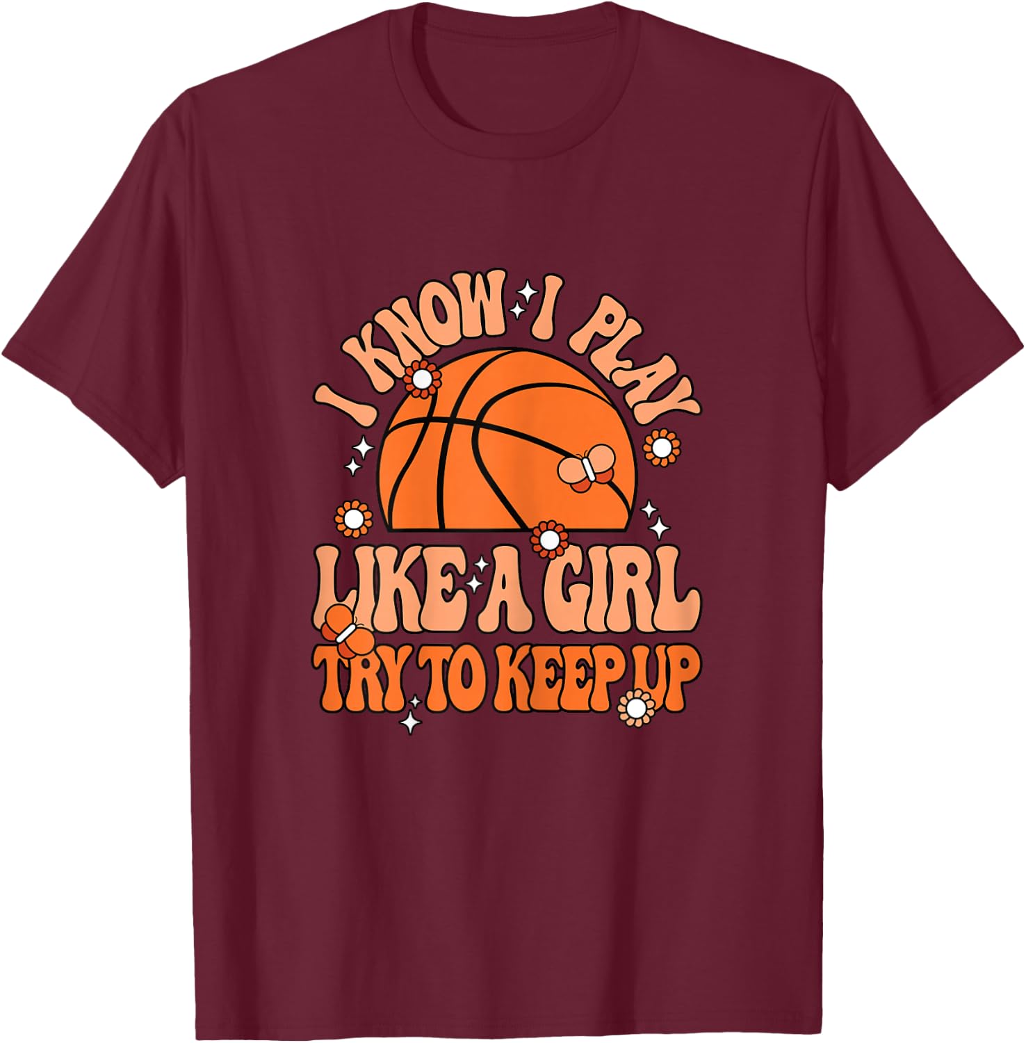 I Know I Play Like A Girl Try To Keep Up Cute Basketball T-Shirt - T-Shirt | Maroon