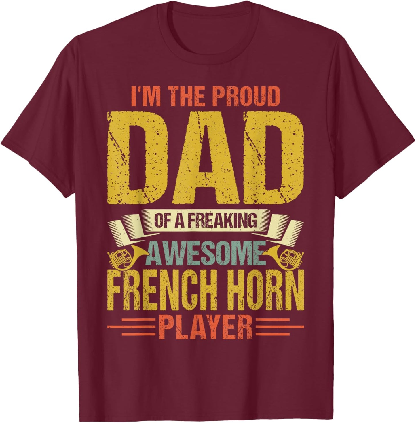 Proud Dad of a Freaking Awesome French Horn Player Gifts T-Shirt - T-Shirt | Maroon