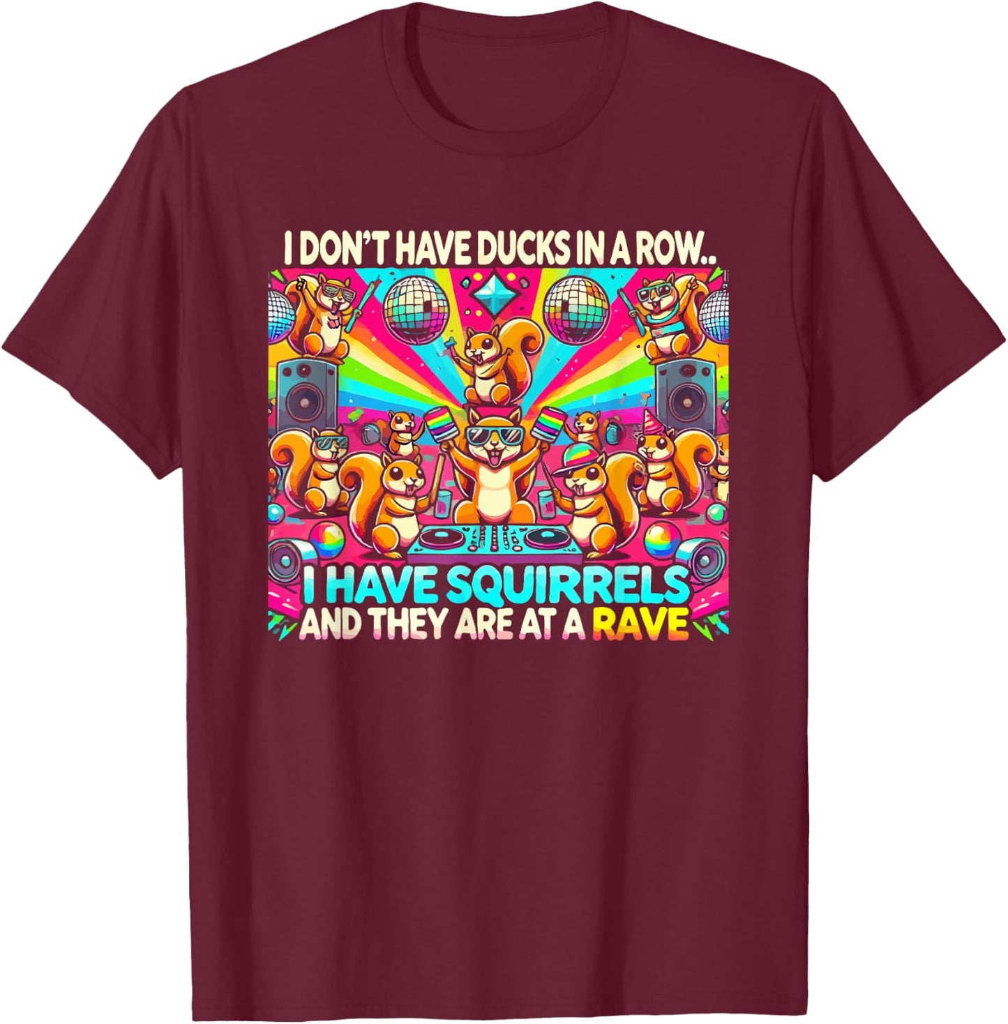 Funny I Don't Have Ducks In Row I Have Squirrels at a Rave , Small, Black T-Shirt - T-Shirt | Maroon