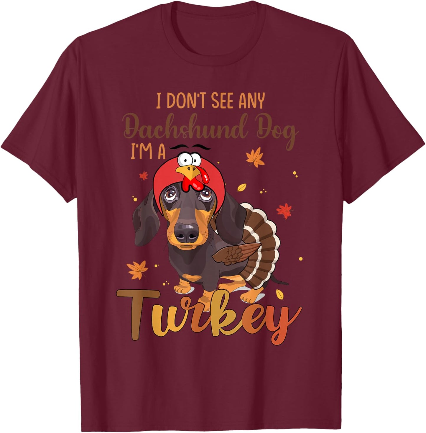 I Dont See Any Dachshund Turkey Funny Thanksgiving Fall T-Shirt - T-Shirt | Maroon
