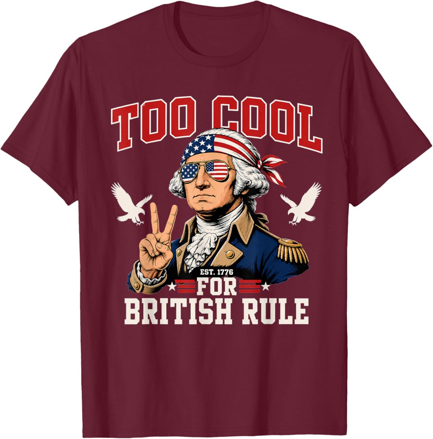 Too Cool for British Rule George Washington 4th of July 1776 T-Shirt - T-Shirt | Maroon