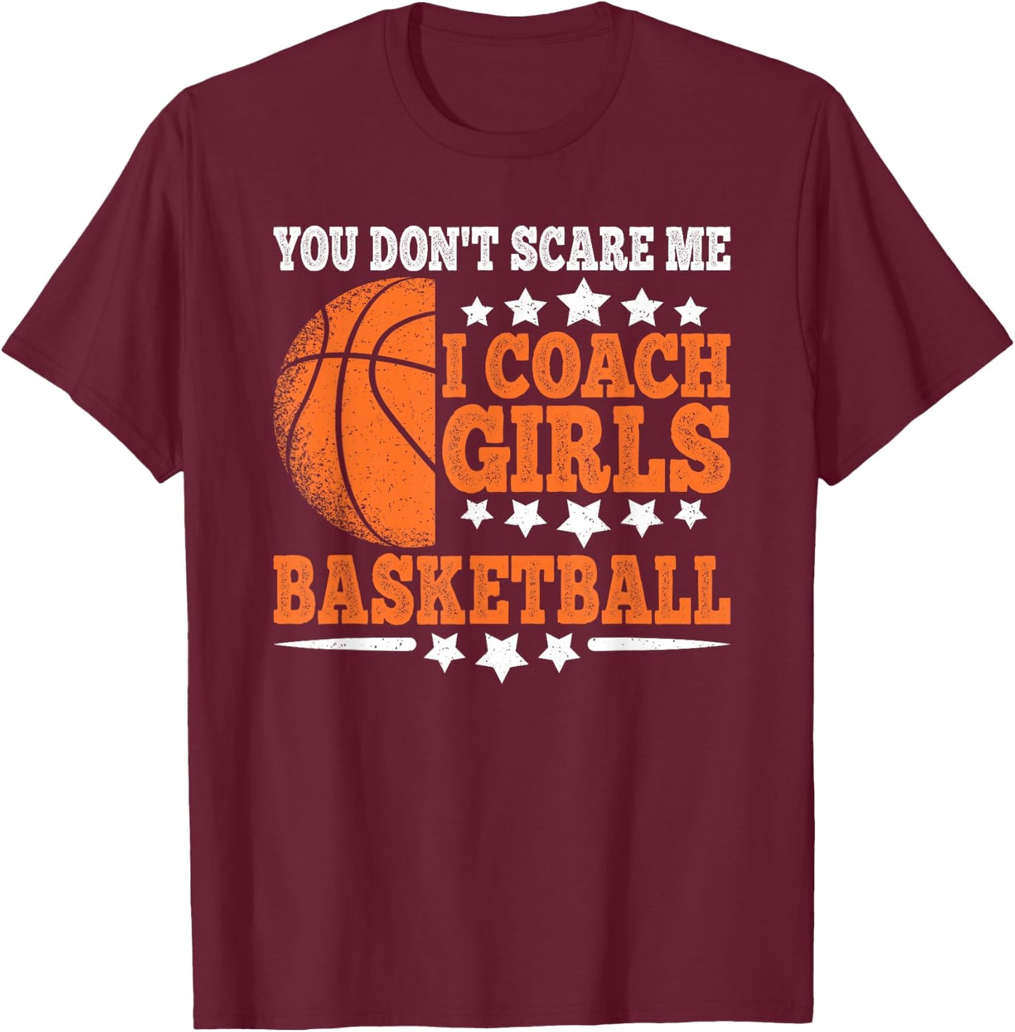You Don't Scare Me I Coach Girls Basketball Funny Men T-Shirt - T-Shirt | Maroon