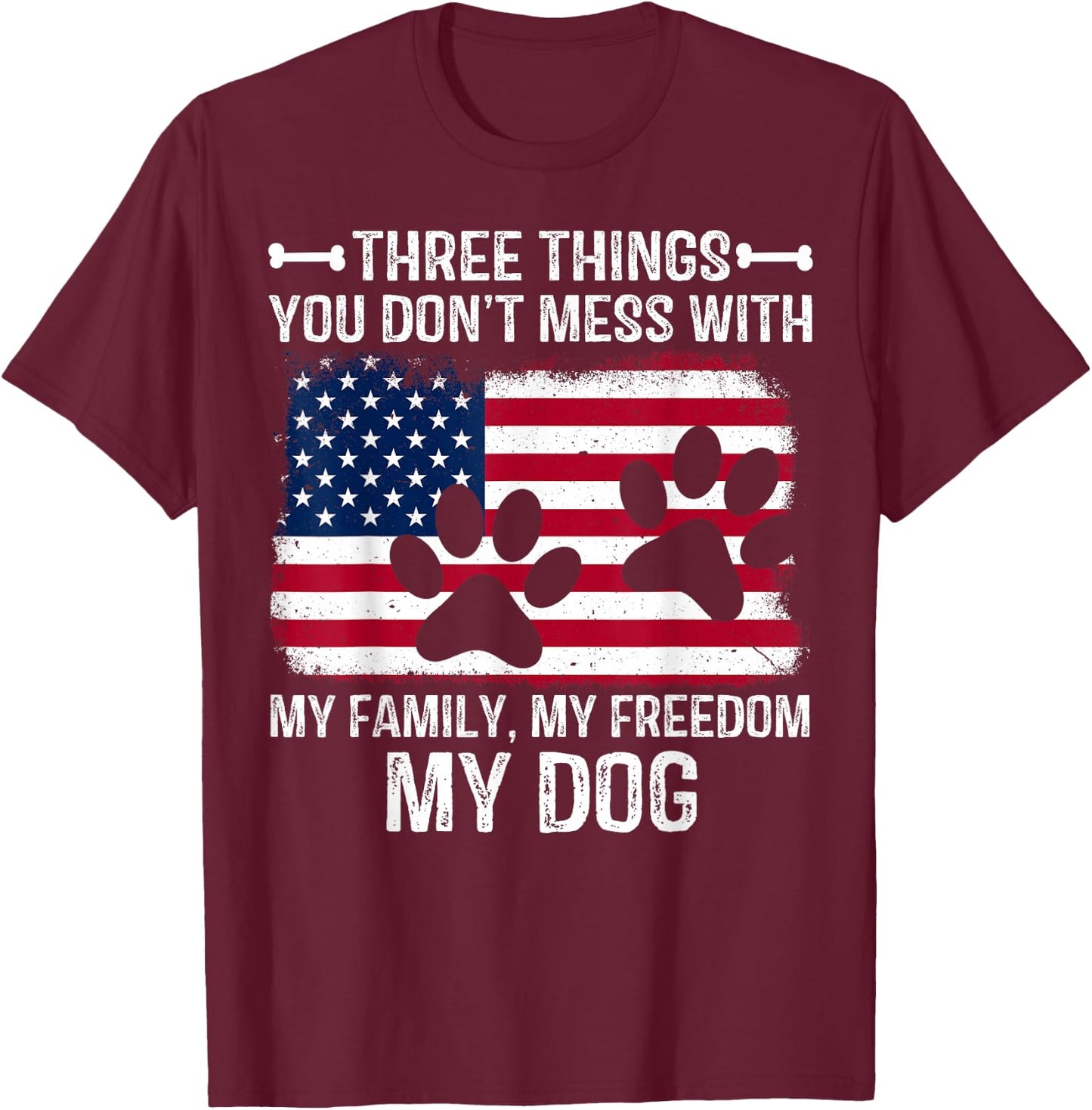 Three Things You Don't Mess With My Family My Freedom My Dog T-Shirt - T-Shirt | Maroon