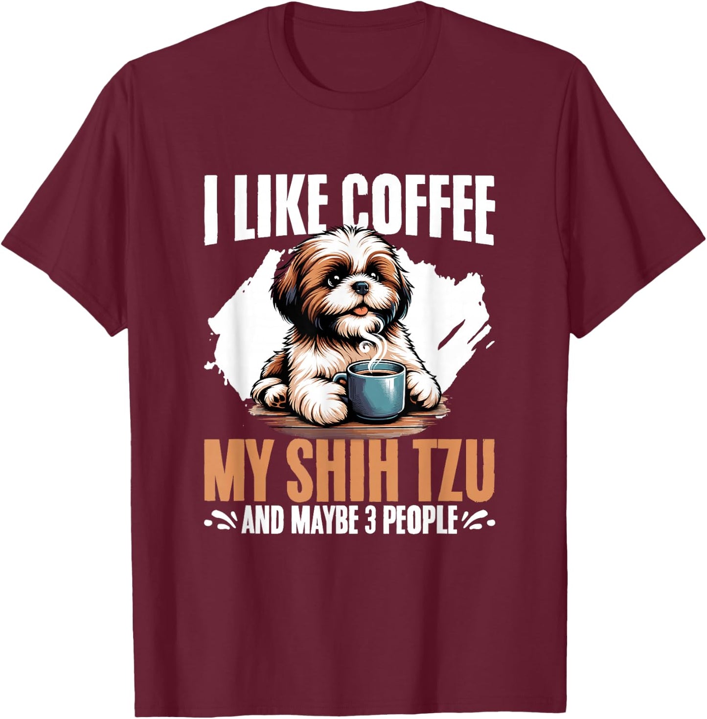 I Like Coffee My Shih Tzu Maybe 3 People Dog Owner Shih Tzu T-Shirt - T-Shirt | Maroon
