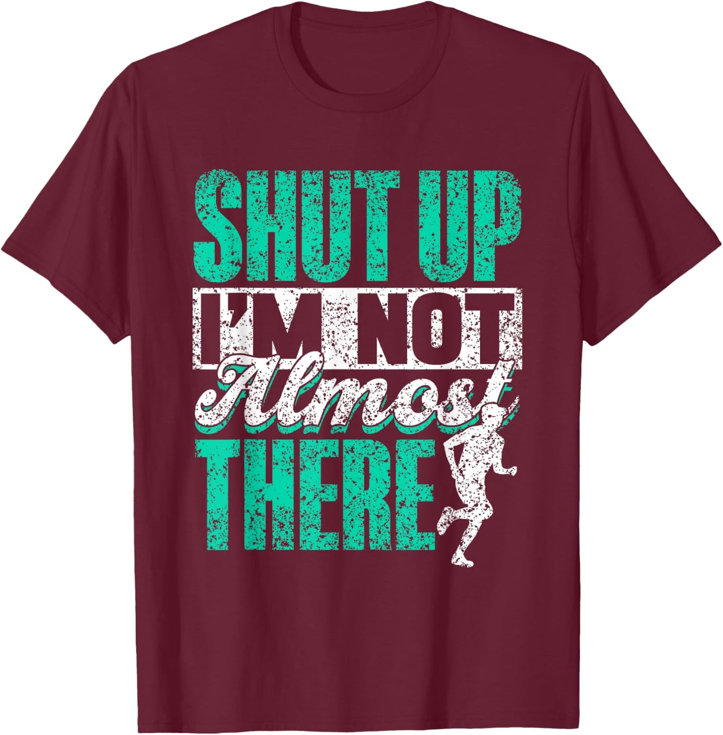 Shut Up I'm Not Almost There Jogger Runner Run Running T-Shirt - T-Shirt | Maroon