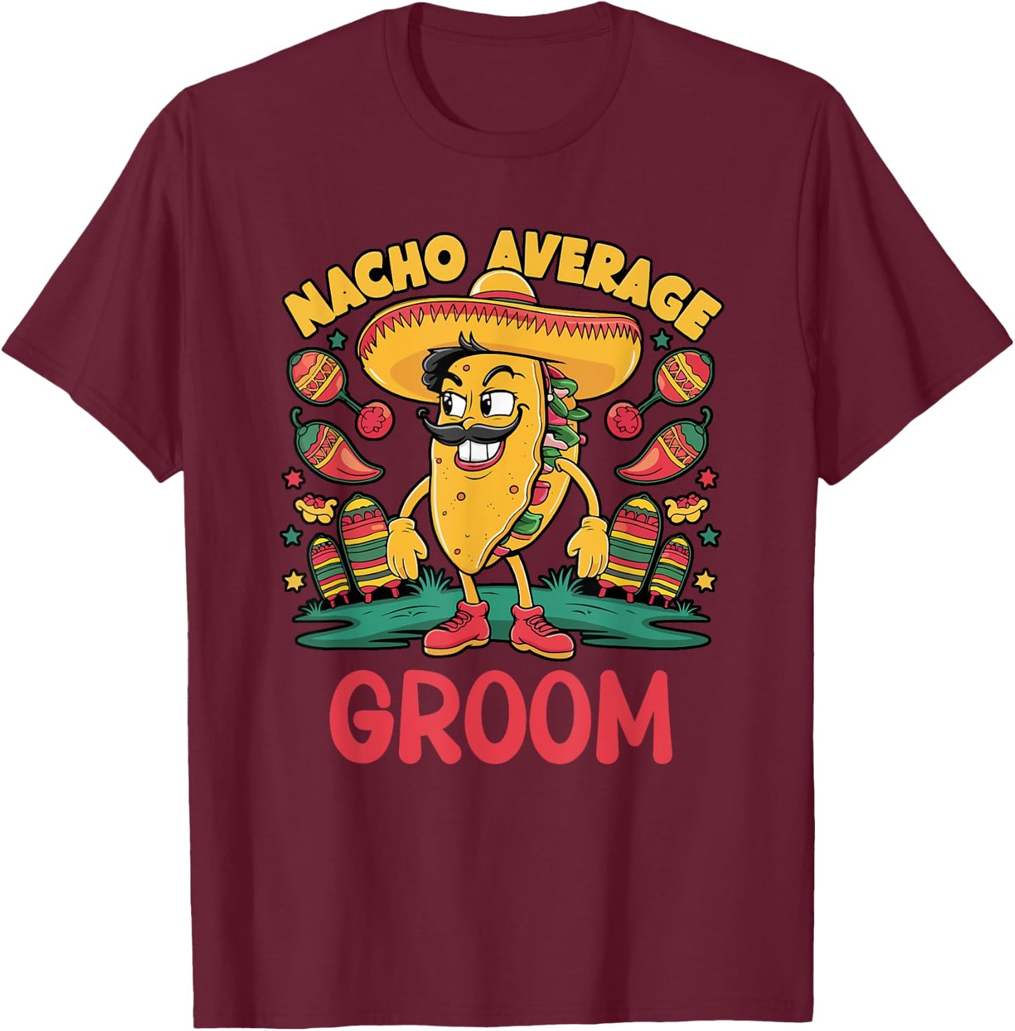 Nacho Average Groom Cinco De Mayo Mexican Funny T-Shirt - T-Shirt | Maroon