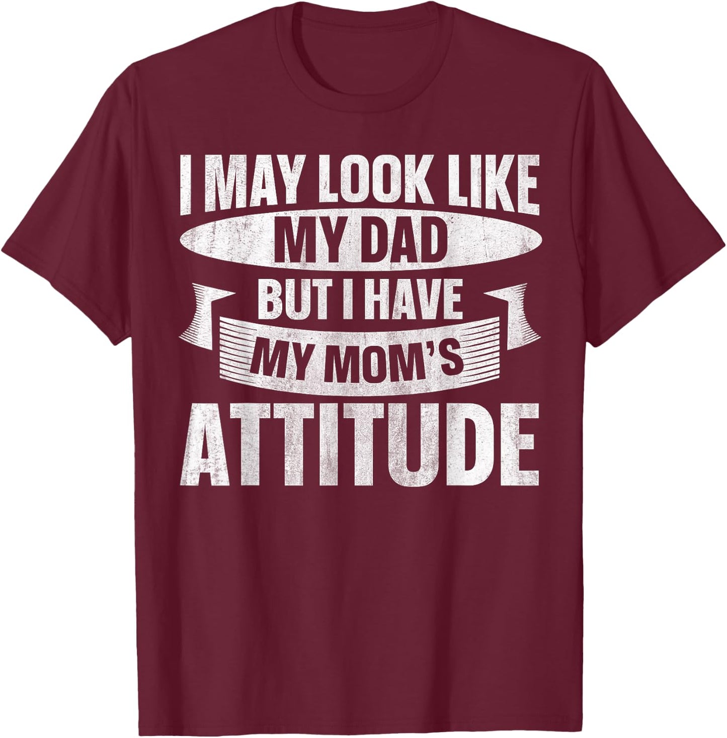 I May Look Like My Dad But I Have My Mom's Attitude T-Shirt - T-Shirt | Maroon