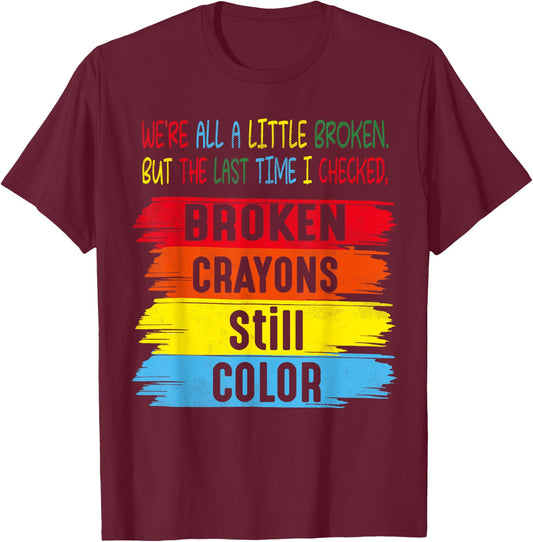 Broken Crayons Still Color Men Women Mental Health Awareness T-Shirt - T-Shirt | Maroon