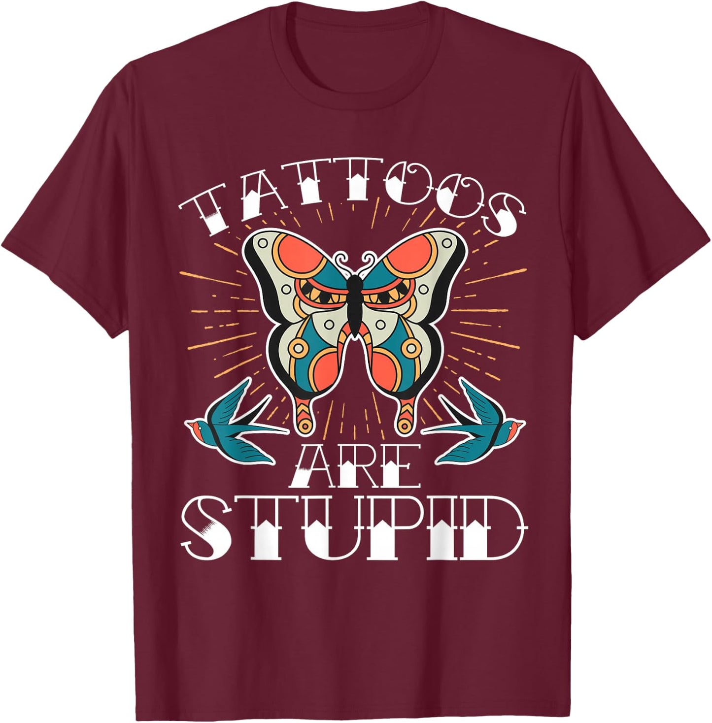 Tattoos Are Stupid T-Shirt - T-Shirt | Maroon