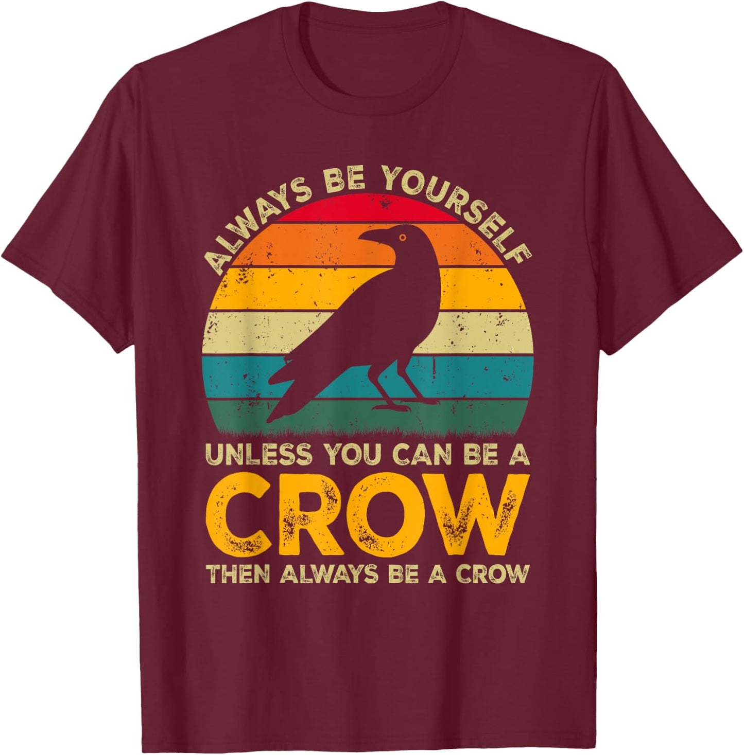 Always Be Yourself Unless You Can Be A Crow, Funny Crow T-Shirt - T-Shirt | Maroon