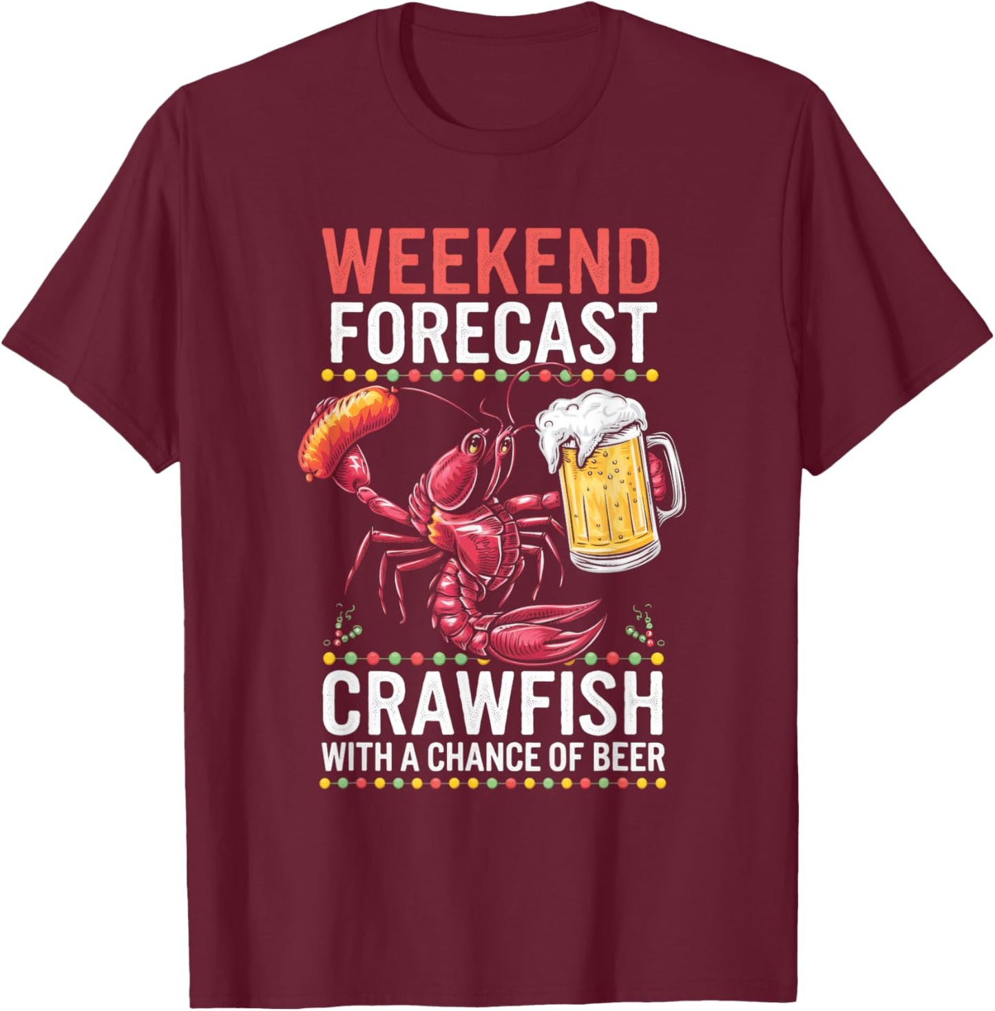 Weekend Forecast Crawfish With A Chance Of Beer T-Shirt - T-Shirt | Maroon
