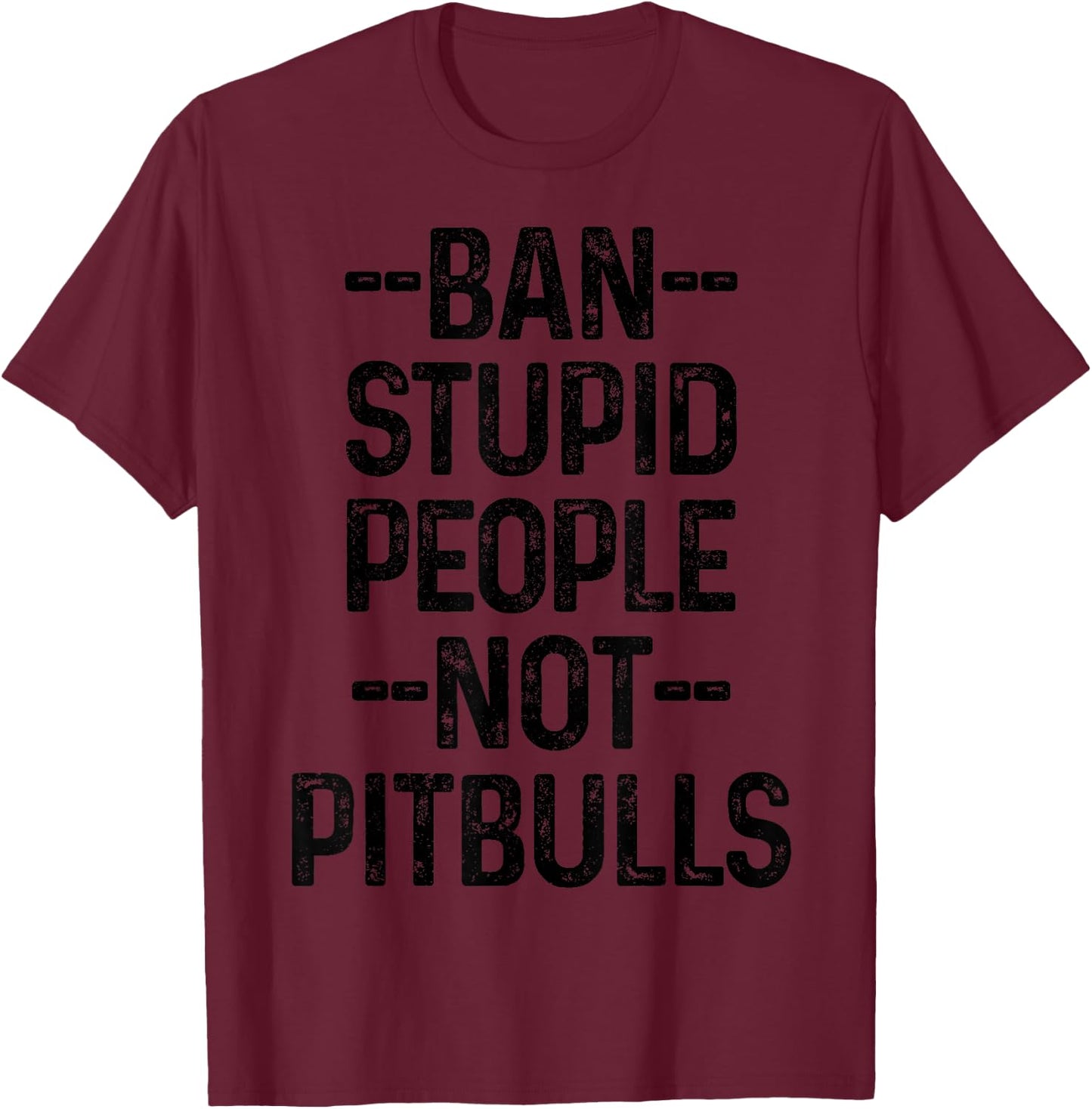 Pitbull Ban Stupid People Not Pitbulls Funny Dog Pitbull Mom T-Shirt - T-Shirt | Maroon