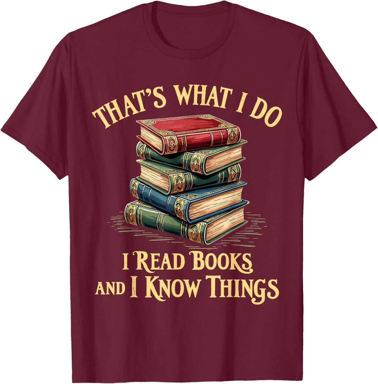 That's What I Do I Read Books and I Know Things Reading T-Shirt - T-Shirt | Maroon