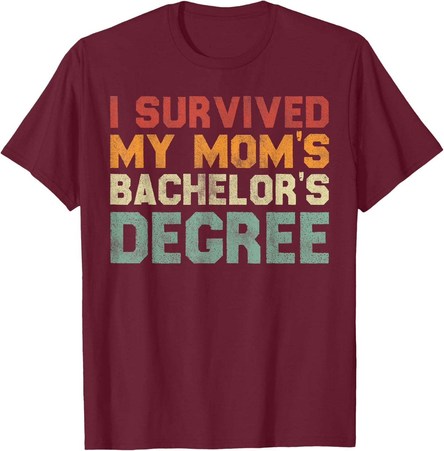 I Survived My Mom's Bachelor's Degree - Funny Graduation T-Shirt - T-Shirt | Maroon