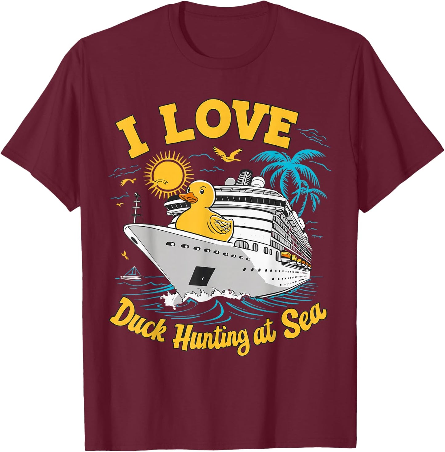 Rubber Duck I Love Duck Hunting at Sea Cruise Ship Funny T-Shirt - T-Shirt | Maroon