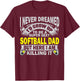I Never Dreamed I'd Grow Up To Be A Super Sexy Softball Dad T-Shirt - T-Shirt | Maroon