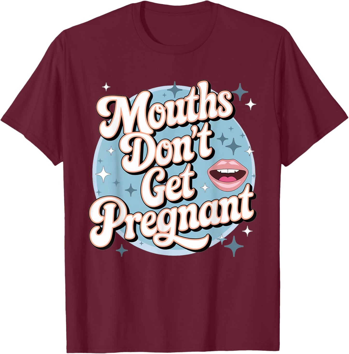 Funny Embarrassing Adult Humor Inappropriate Gifts Embarrassing Inappropriate Mouths Don't Get Pregnant Humor T-Shirt - T-Shirt | Maroon