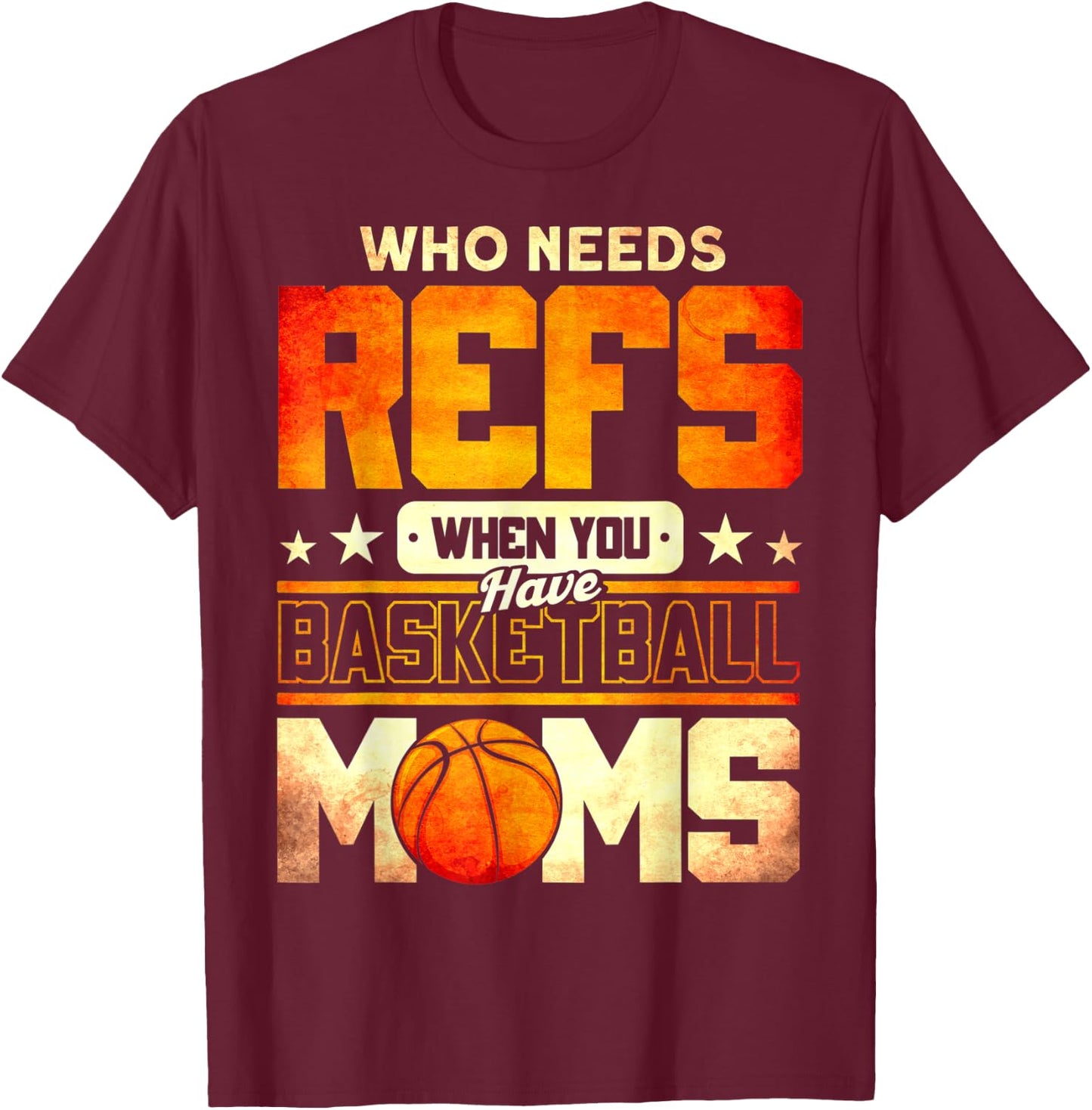 Who Needs Refs When You Have Basketball Moms Funny T-Shirt - T-Shirt | Maroon