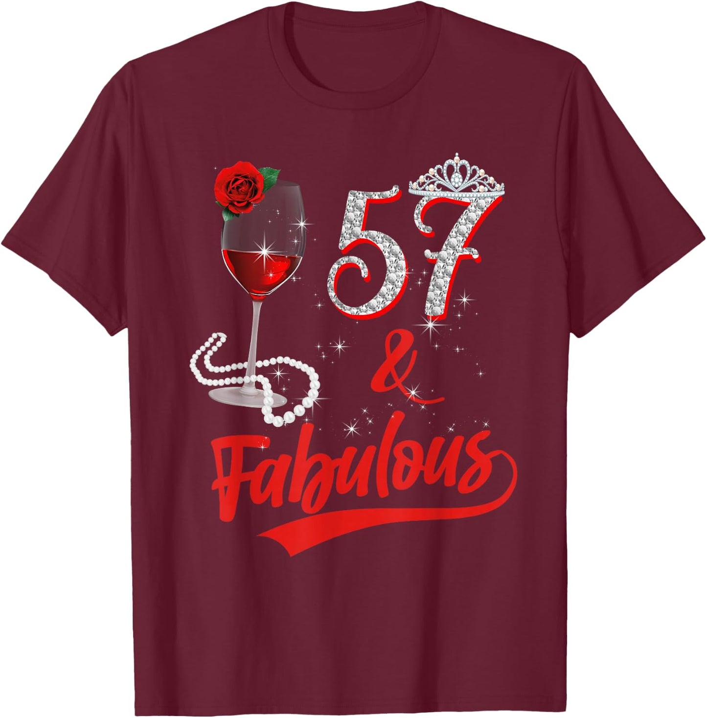 57 and Fabulous Queen Happy 57th Birthday Rose Red Wine T-Shirt - T-Shirt | Maroon