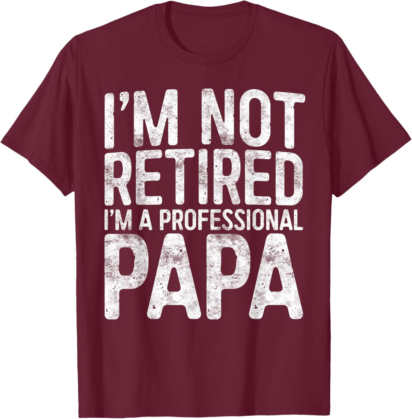 I'm Not Retired I'm A Professional Papa Shirt Fathers Day T-Shirt - T-Shirt | Maroon