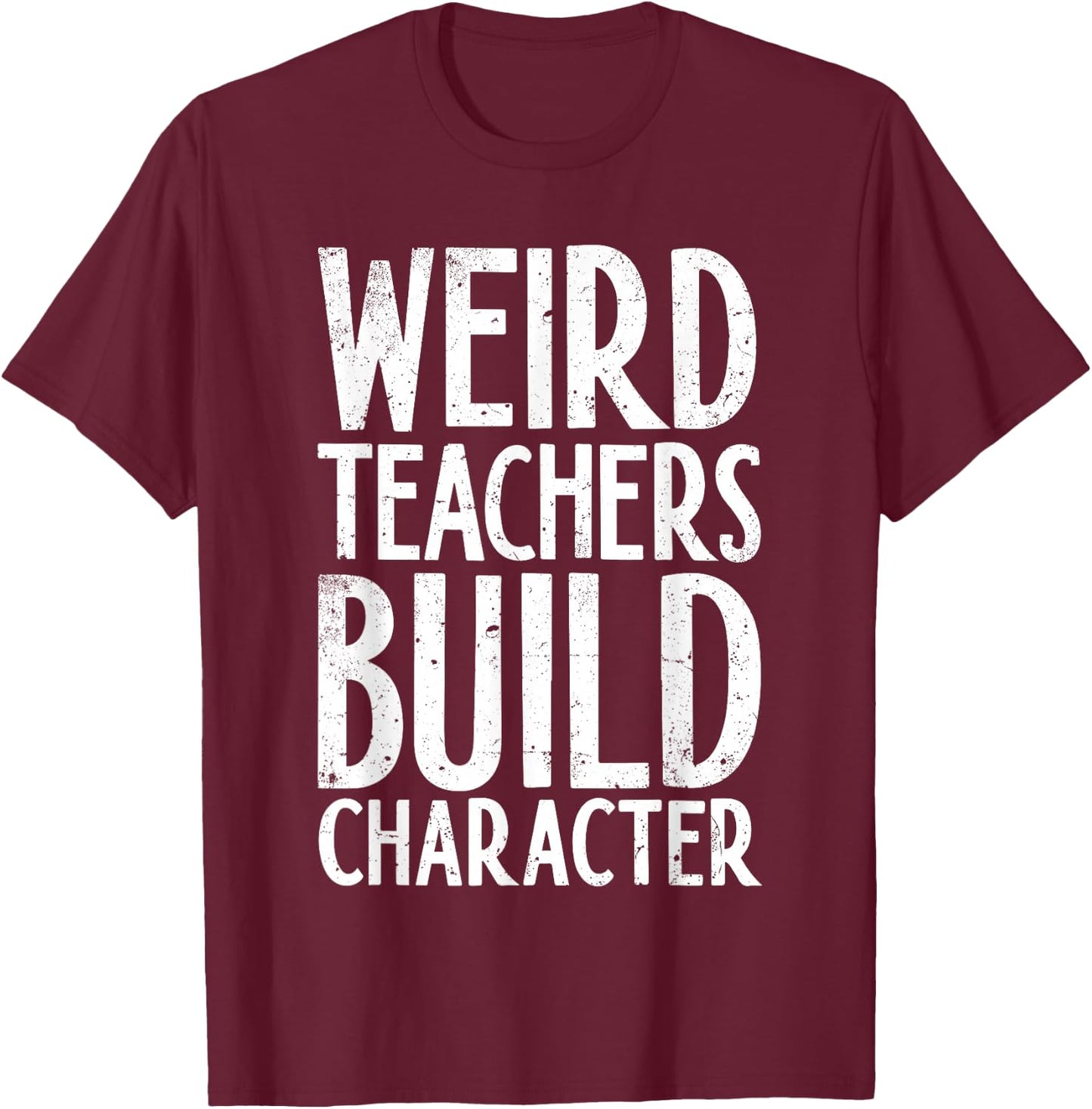 Weird Teachers Build Character Shirt Teacher Appreciation T-Shirt - T-Shirt | Maroon