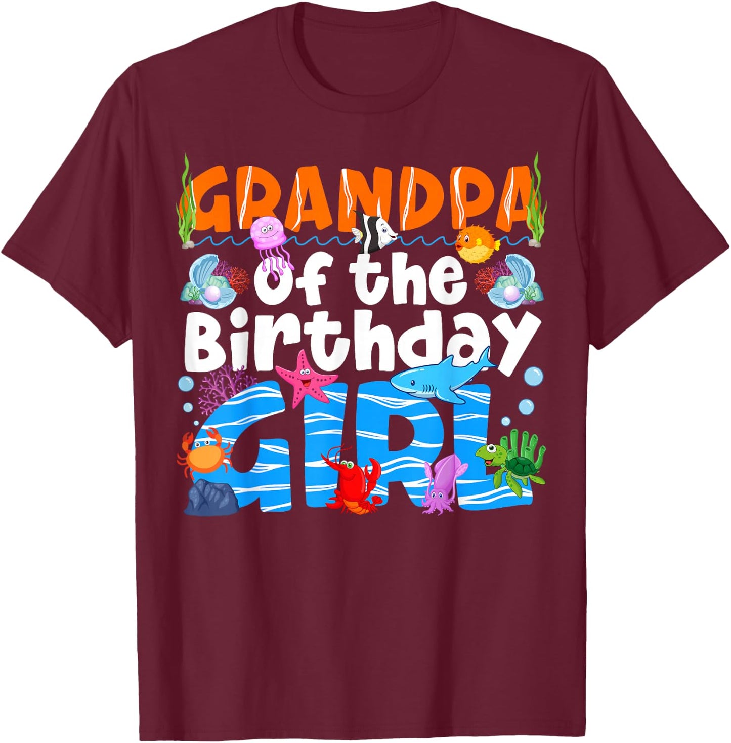 Grandpa Under Sea Birthday Party Girl Ocean Sea Animal Theme T-Shirt - T-Shirt | Maroon