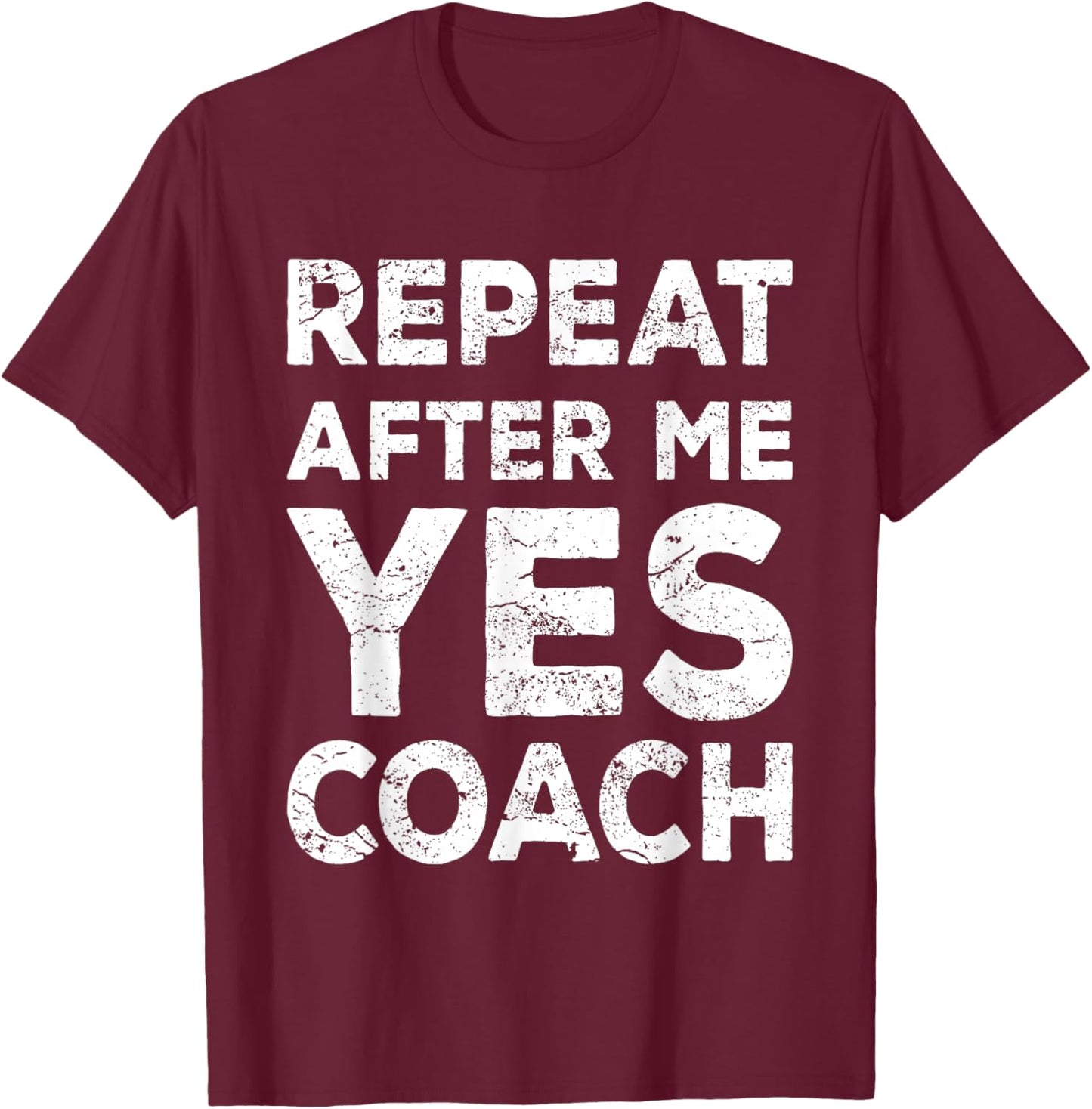 Repeat After Me Yes Coach Cool Coach Gift T-Shirt - T-Shirt | Maroon