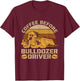 Coffee Before Heavy Machinery Coffee Lover Bulldozer Driver T-Shirt - T-Shirt | Maroon