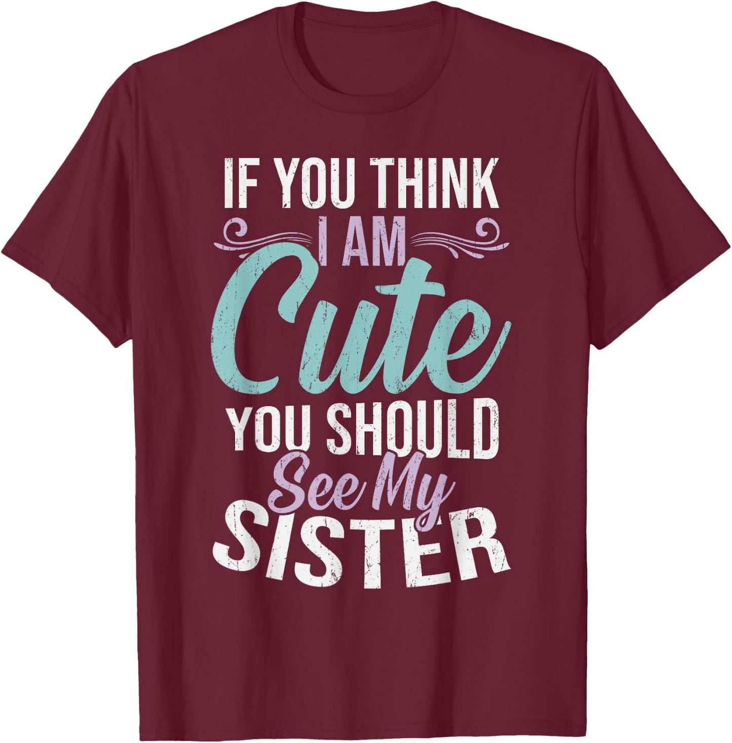 If You Think I'm Cute You Should See My Sister Vintage T-Shirt - T-Shirt | Maroon