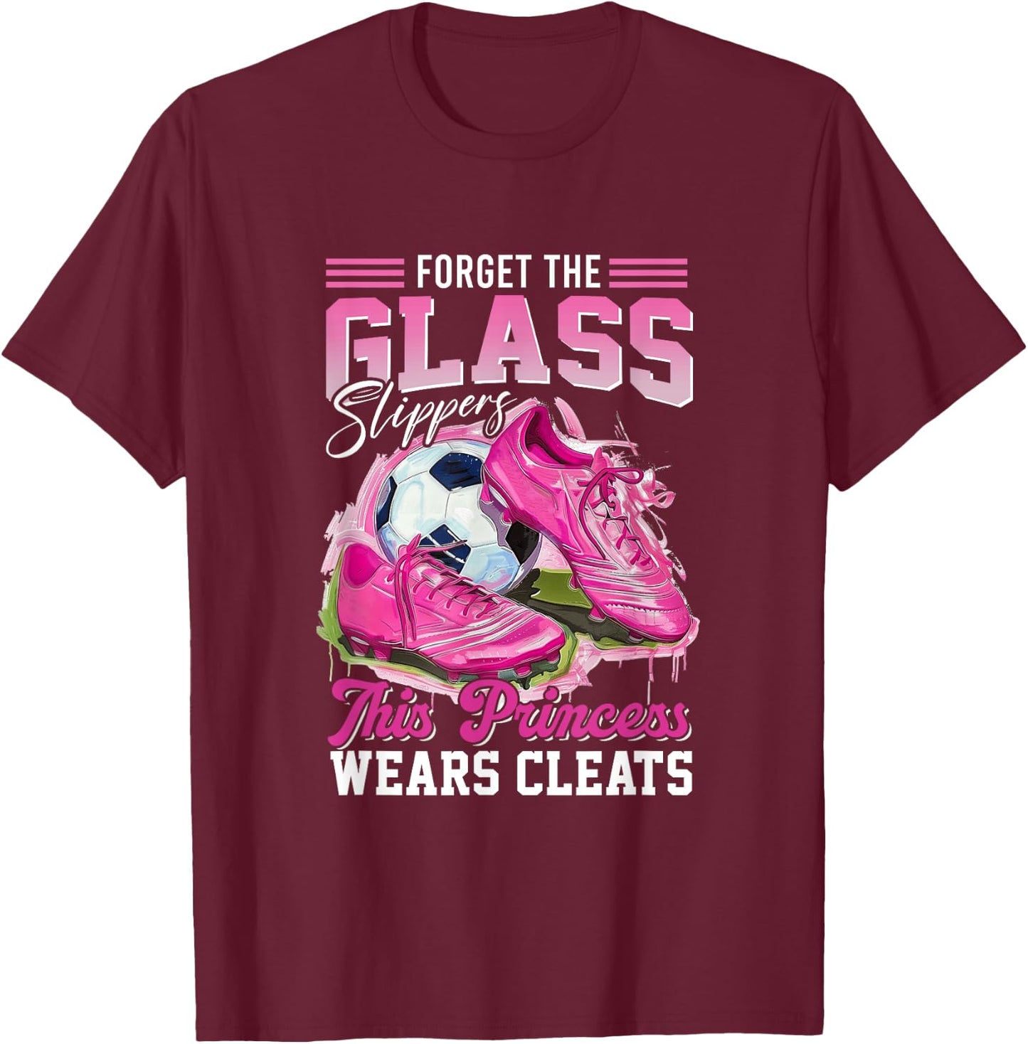 Forget The Glass Slippers This Princess Wears Cleats Soccer T-Shirt - T-Shirt | Maroon