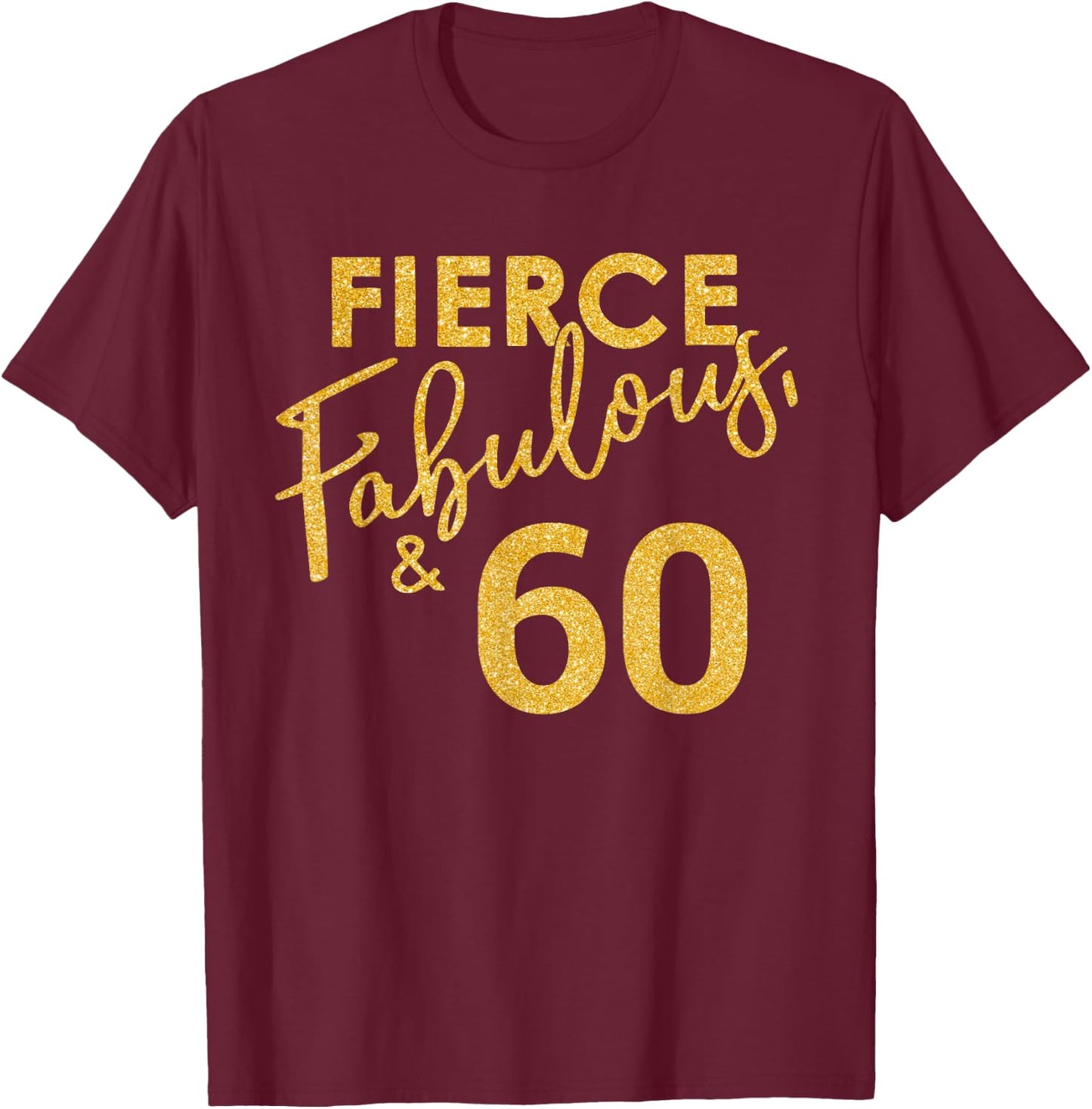 Fierce Fabulous And 60 Years Old 60th Birthday T-Shirt - T-Shirt | Maroon